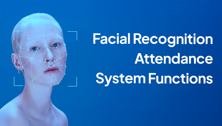 How does facial recognition attendance system works