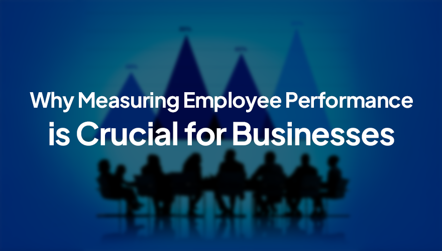 Why Measuring Employee Performance is Crucial