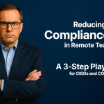 Reducing Compliance Risk in Remote Teams: A 3-Step Playbook for CISOs and COOs